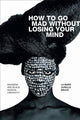 Book cover of: How to Go Mad Without Losing Your Mind. By: La Marr Jurelle Bruce