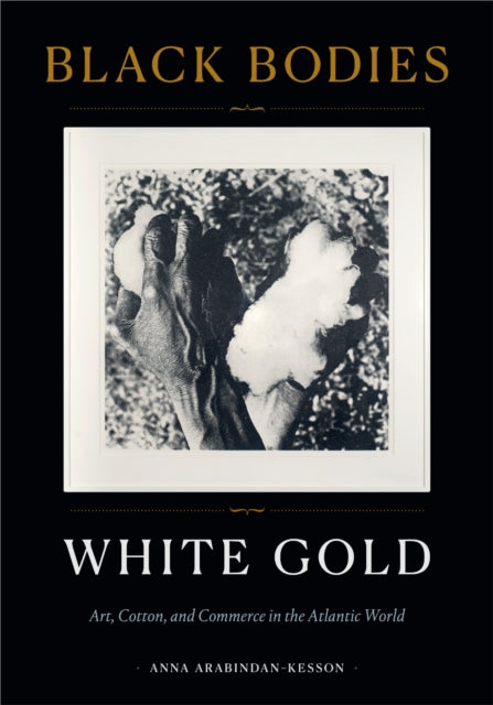 Book cover of: Black Bodies, White Gold. By: Anna Arabindan-Kesson