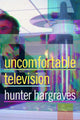Book cover of: Uncomfortable Television. By: Hunter Hargraves