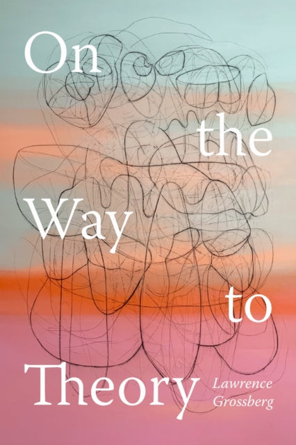 Book cover of: On the Way to Theory. By: Lawrence Grossberg