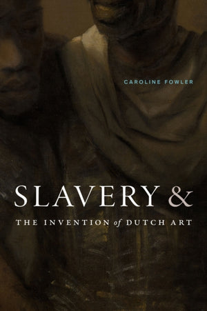 Slavery and the Invention of Dutch Art