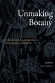Book cover of: Unmaking Botany. By: Kathleen Cruz Gutierrez