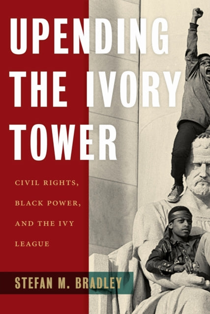 Book cover of: Upending the Ivory Tower. By: Stefan M. Bradley