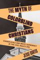Book cover of: Myth of Colorblind Christians. By: Jesse Curtis