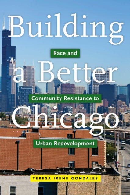Book cover of: Building a Better Chicago. By: Teresa Irene Gonzales