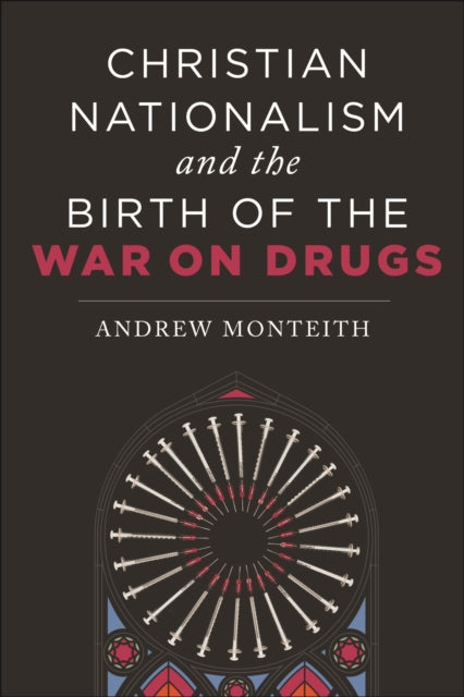 Book cover of: Christian Nationalism and the Birth of the War on Drugs. By: Andrew Monteith