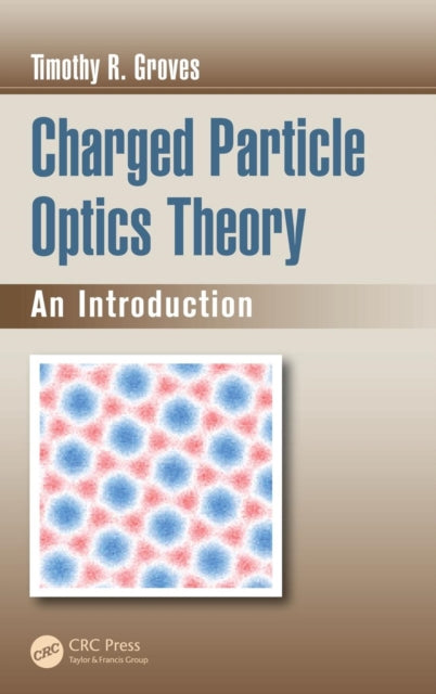 Book cover of: Charged Particle Optics Theory. By: Timothy R. Groves