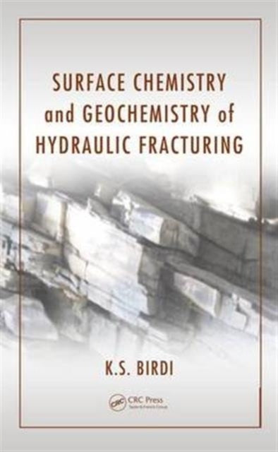 Book cover of: Surface Chemistry and Geochemistry of Hydraulic Fracturing. By: K. S. Birdi