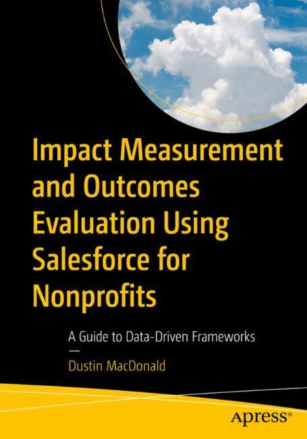 Book cover of: Impact Measurement and Outcomes Evaluation Using Salesforce for Nonprofits. By: Dustin MacDonald