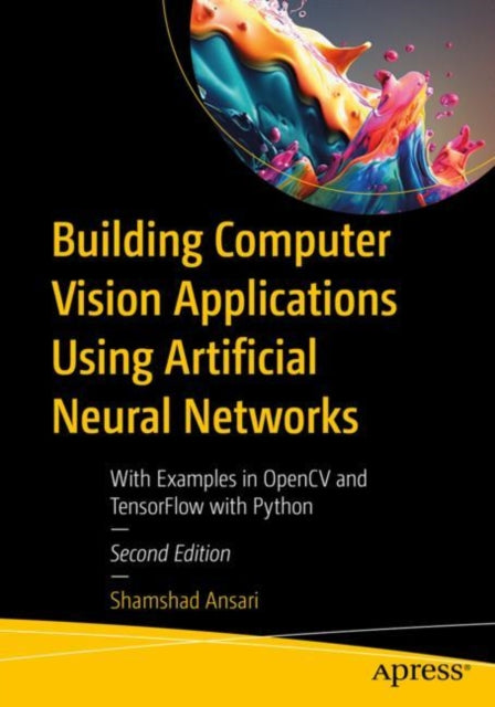 Book cover of: Building Computer Vision Applications Using Artificial Neural Networks. By: Shamshad Ansari
