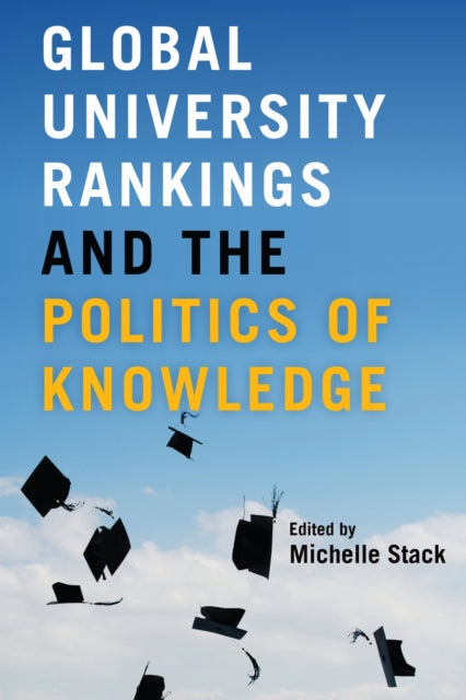 Book cover of: Global University Rankings and the Politics of Knowledge. By: Michelle Stack