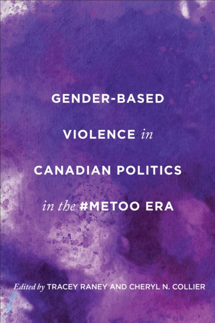 Book cover of: Gender-Based Violence in Canadian Politics in the #MeToo Era. By: Tracey Raney