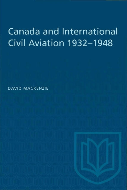 Book cover of: Canada and International Civil Aviation 1932-1948. By: MACKENZIE