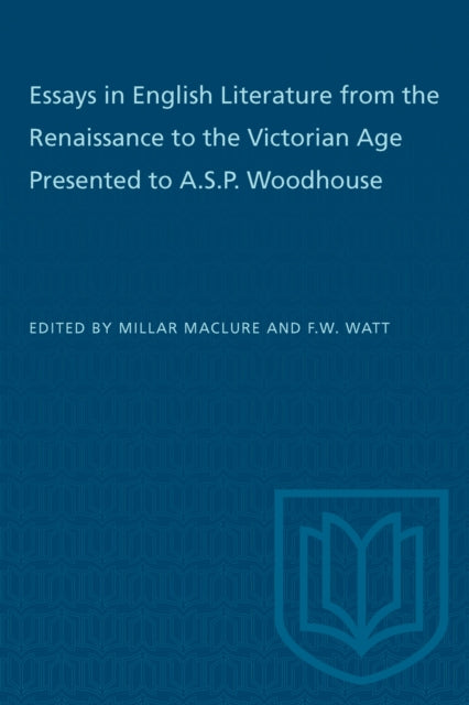 Essays in English Literature from the Renaissance to the Victorian Age Presented to a.S.P. Woodhouse
