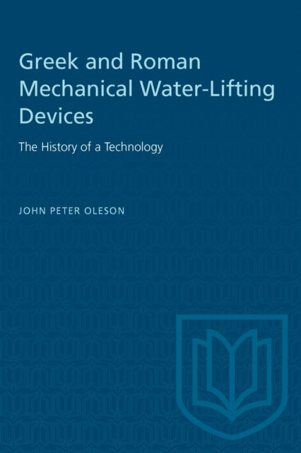 Book cover of: Greek and Roman Mechanical Water-Lifting Devices. By: oleson
