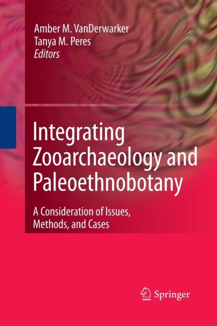 Book cover of: Integrating Zooarchaeology and Paleoethnobotany. By: Amber VanDerwarker