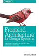 Book cover of: Frontend Architecture for Design Systems. By: Micah Godbolt