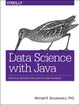 Book cover of: Data Science with Java. By: Michael R. Brzustowicz  PhD