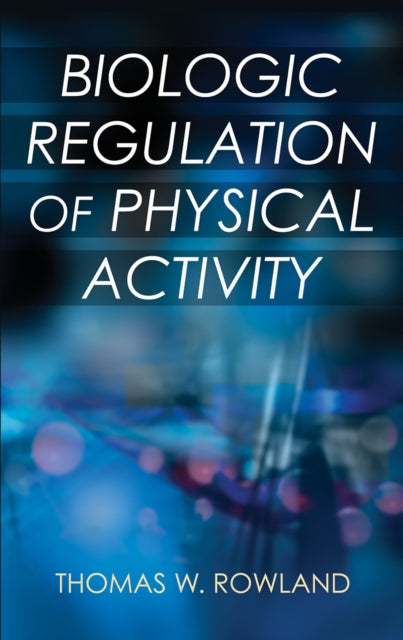 Book cover of: Biologic Regulation of Physical Activity. By: Thomas W. Rowland