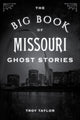 Book cover of: Big Book of Missouri Ghost Stories. By: Troy Taylor