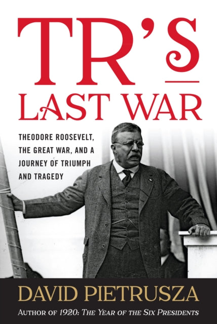 Book cover of: TR's Last War. By: David Pietrusza