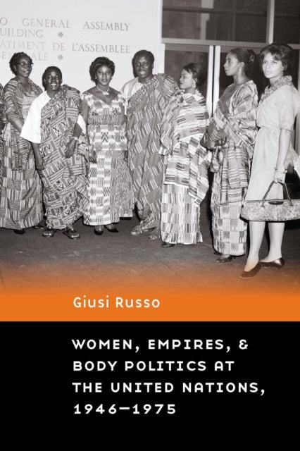 Book cover of: Women, Empires, and Body Politics at the United Nations, 1946–1975. By: Giusi Russo