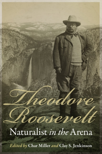 Book cover of: Theodore Roosevelt, Naturalist in the Arena. By: Char Miller