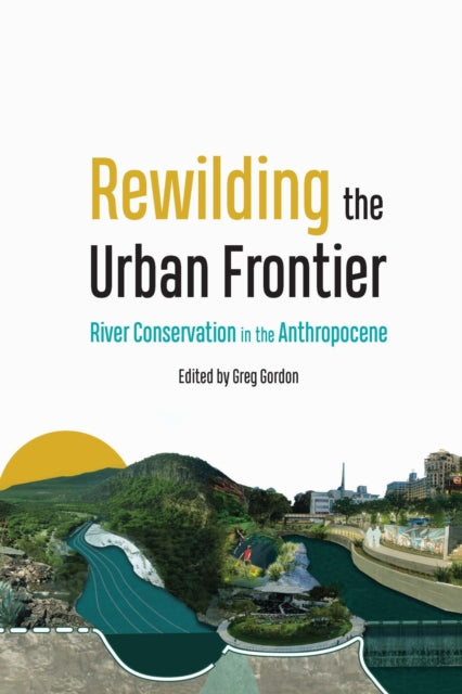 Book cover of: Rewilding the Urban Frontier. By: Greg Gordon