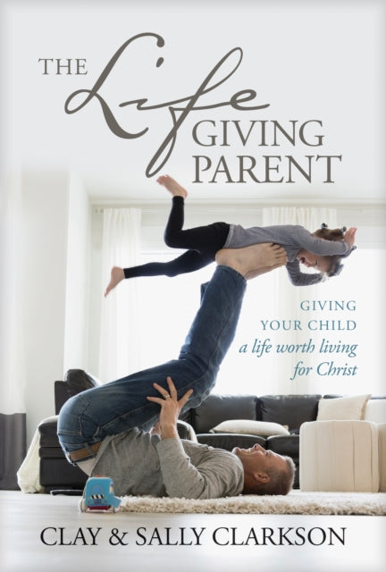 Book cover of: Lifegiving Parent. By: Clarkson, Sally, Clarkson, Clay