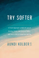 Book cover of: Try Softer. By: Aundi Kolber