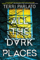 Book cover of: All the Dark Places. By: Terri Parlato
