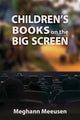 Book cover of: Children's Books on the Big Screen. By: Meghann Meeusen