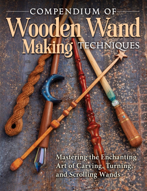 Book cover of: Compendium of Wooden Wand Making Techniques. By: Editors Of Fox Chapel Publishing