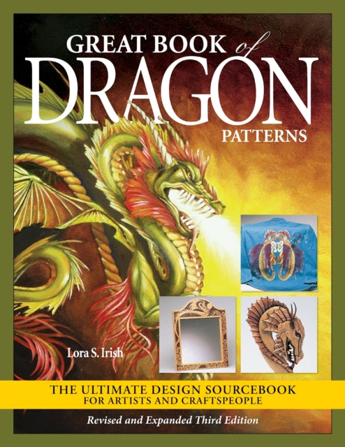 Book cover of: Great Book of Dragon Patterns, Revised and Expanded Third Edition. By: Lora S. Irish