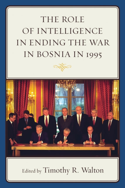Book cover of: Role of Intelligence in Ending the War in Bosnia in 1995. By: Timothy R. Walton