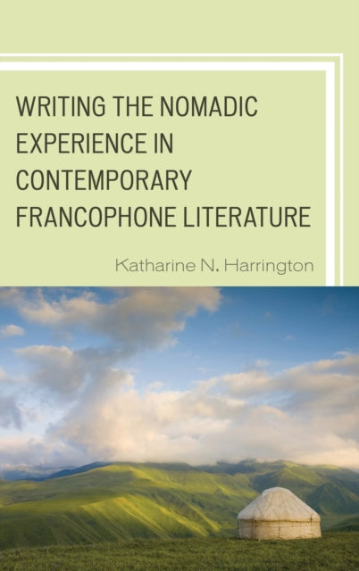Book cover of: Writing the Nomadic Experience in Contemporary Francophone Literature. By: Katharine N. Harrington