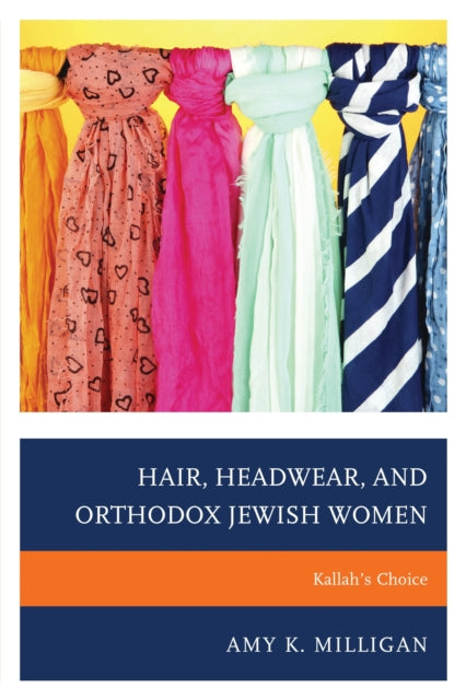 Book cover of: Hair, Headwear, and Orthodox Jewish Women. By: Amy K. Milligan