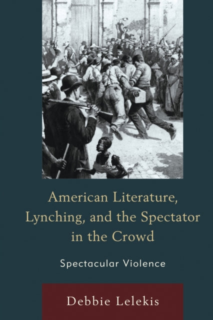 Book cover of: American Literature, Lynching, and the Spectator in the Crowd. By: Debbie Lelekis