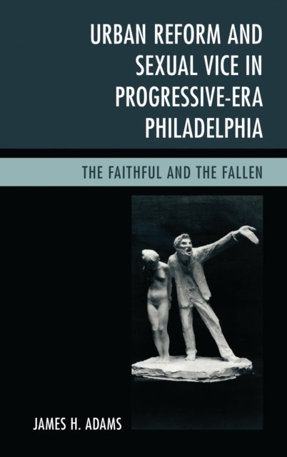 Book cover of: Urban Reform and Sexual Vice in Progressive-Era Philadelphia. By: James H. Adams