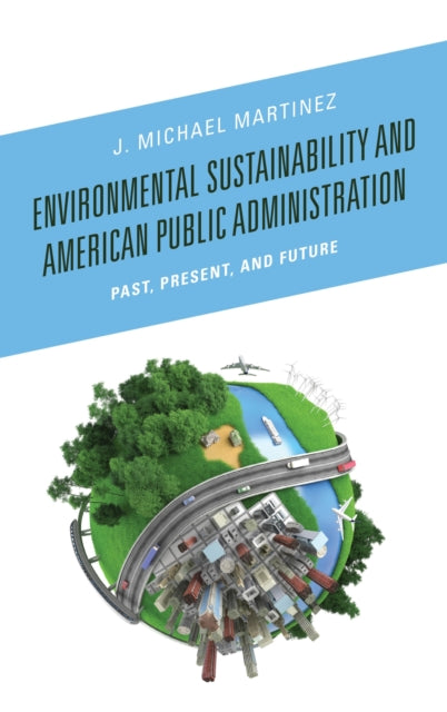 Book cover of: Environmental Sustainability and American Public Administration. By: J. Michael Martinez