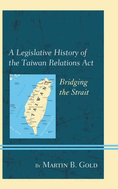 Book cover of: Legislative History of the Taiwan Relations Act. By: Martin B. Gold
