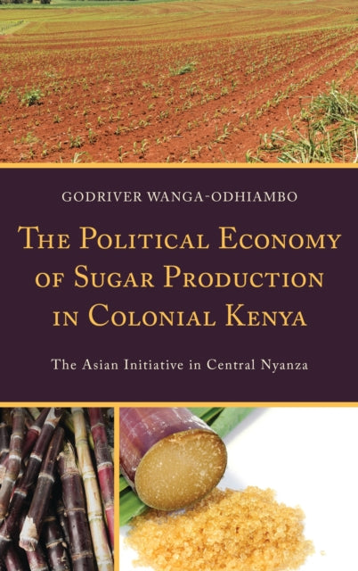 Book cover of: Political Economy of Sugar Production in Colonial Kenya. By: Godriver Wanga-Odhiambo