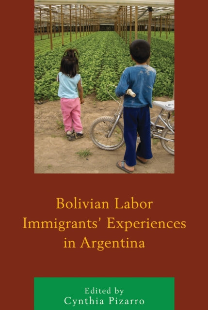 Book cover of: Bolivian Labor Immigrants' Experiences in Argentina. By: Cynthia Alejandra Pizarro