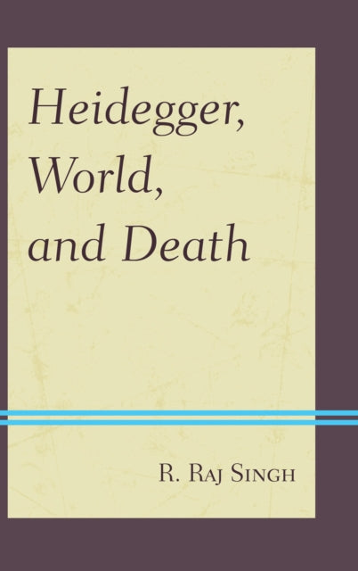 Book cover of: Heidegger, World, and Death. By: R. Raj Singh