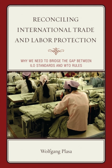 Book cover of: Reconciling International Trade and Labor Protection. By: Wolfgang Plasa