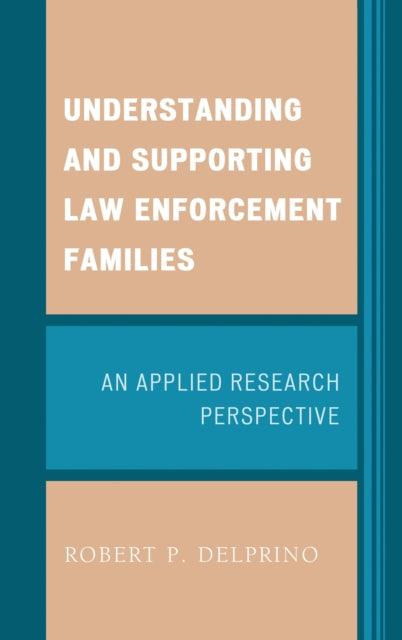 Book cover of: Understanding and Supporting Law Enforcement Families. By: Robert P. Delprino