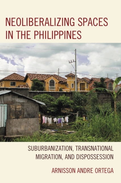 Book cover of: Neoliberalizing Spaces in the Philippines. By: Arnisson Andre Ortega