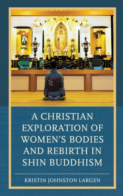 Book cover of: Christian Exploration of Women's Bodies and Rebirth in Shin Buddhism. By: Kristin Johnston Largen