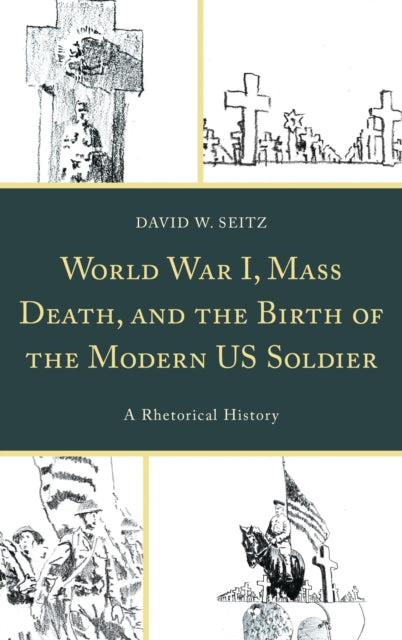 Book cover of: World War I, Mass Death, and the Birth of the Modern US Soldier. By: David W. Seitz