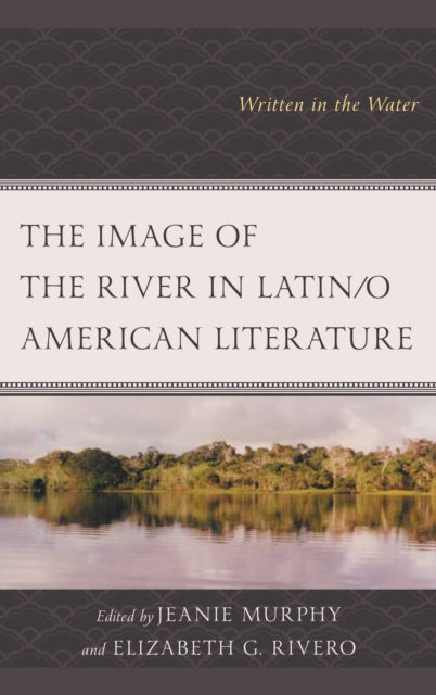 Book cover of: Image of the River in Latin/o American Literature. By: Jeanie Murphy